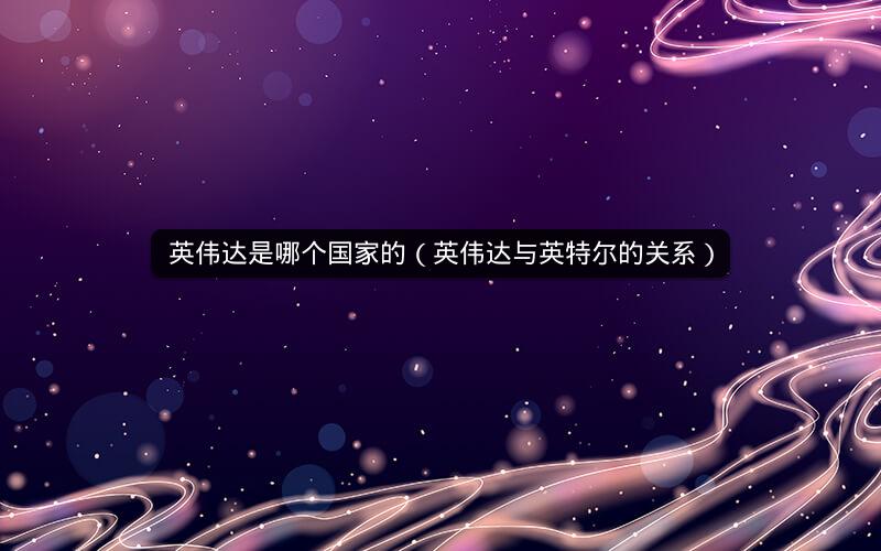 英伟达是哪个国家的（英伟达与英特尔的关系）
