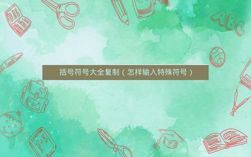 括号符号大全复制（怎样输入特殊符号）