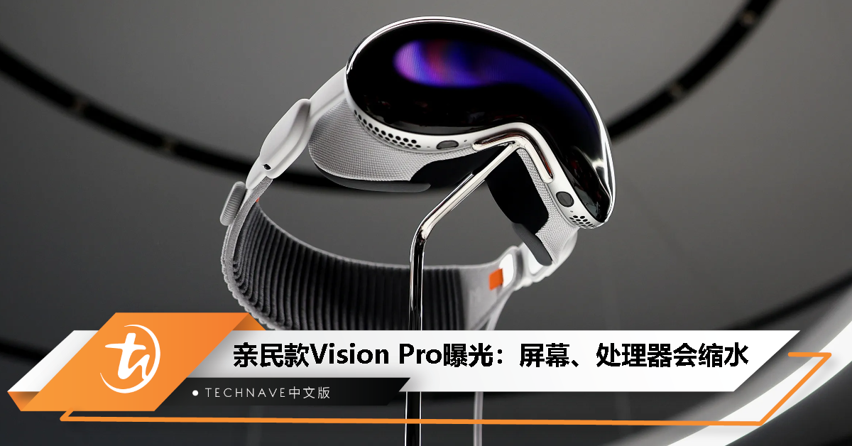 亲民款Apple Vision Pro曝光：屏幕、处理器会缩水
