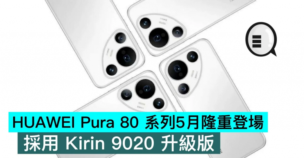 HUAWEI Pura 80 系列5月隆重登场，采用 Kirin 9020 升级版