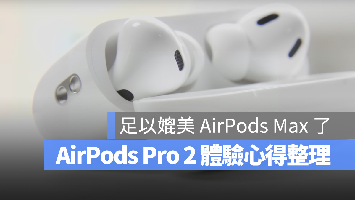 AirPods Pro 2 评测心得整理：降噪效果足以媲美 Max 第1张