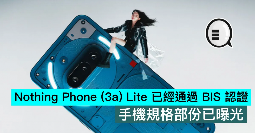 Nothing Phone （3a） Lite 已经通过 BIS 认证，手机规格部份已曝光