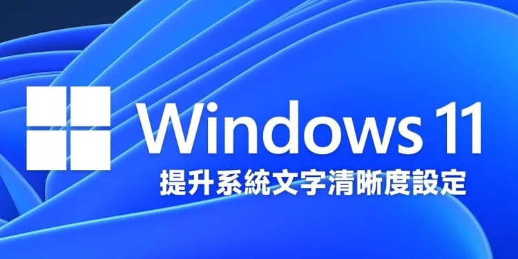 电脑文字糊糊的，怎么办？ Windows 11 提升系统文字清晰度调整
